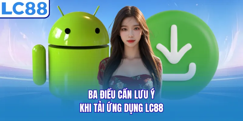 Ba điều cần lưu ý khi tải ứng dụng LC88 Ba điều cần lưu ý khi tải ứng dụng LC88