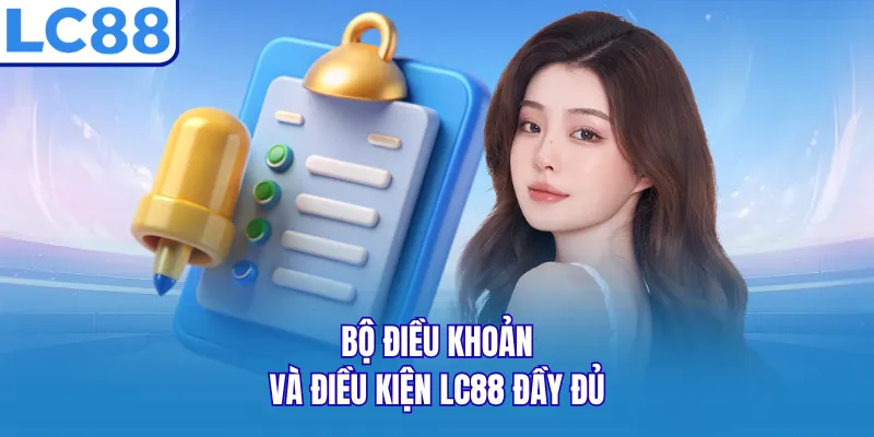Bộ điều khoản và điều kiện LC88 đầy đủ Bộ điều khoản và điều kiện LC88 đầy đủ