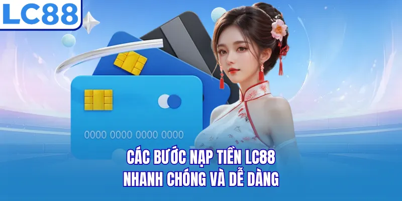 Các bước nạp tiền LC88 nhanh chóng và dễ dàng Các bước nạp tiền LC88 nhanh chóng và dễ dàng