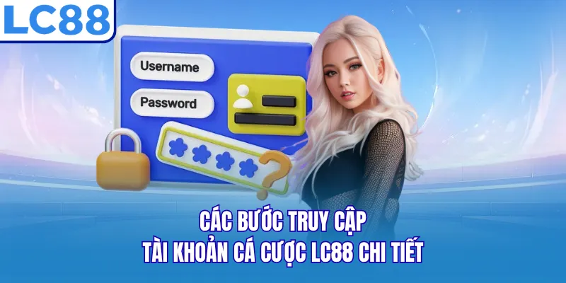 Các bước truy cập tài khoản cá cược LC88 chi tiết Các bước truy cập tài khoản cá cược LC88 chi tiết