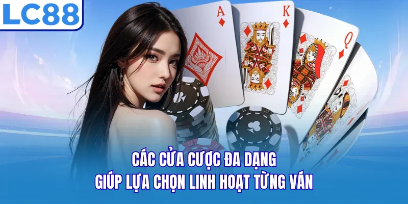 Các cửa cược đa dạng giúp lựa chọn linh hoạt từng ván Các cửa cược đa dạng giúp lựa chọn linh hoạt từng ván