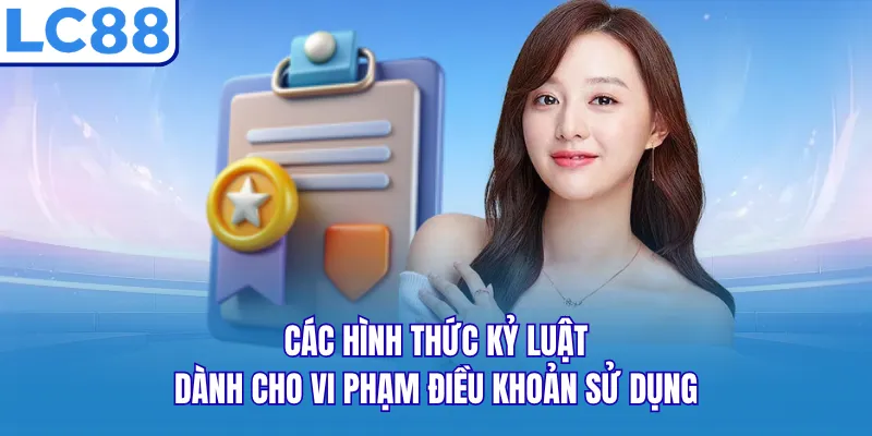 Các hình thức kỷ luật dành cho vi phạm điều khoản sử dụng Các hình thức kỷ luật dành cho vi phạm điều khoản sử dụng