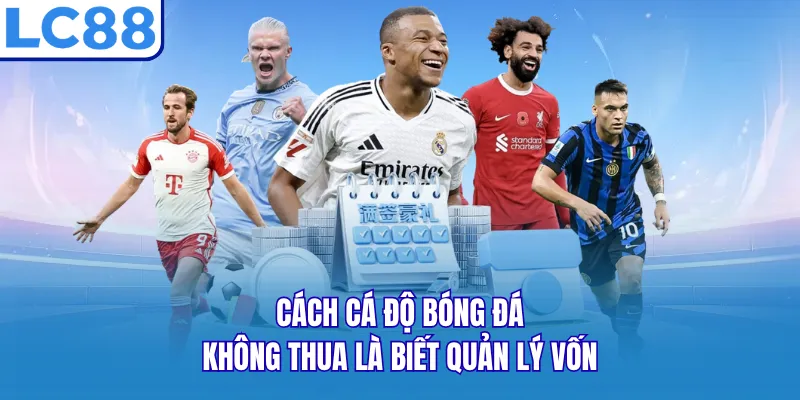 Cách cá độ bóng đá không thua là biết quản lý vốn Cách cá độ bóng đá không thua là biết quản lý vốn