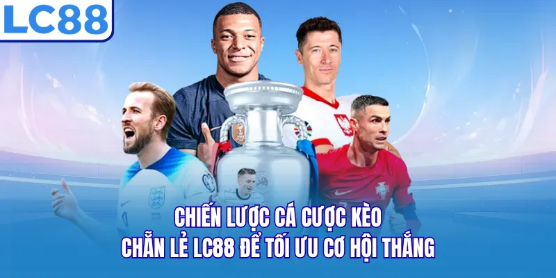Chiến lược cá cược kèo chẵn lẻ LC88 để tối ưu cơ hội thắng Chiến lược cá cược kèo chẵn lẻ LC88 để tối ưu cơ hội thắng