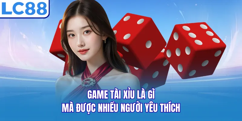 Game tài xỉu là gì mà được nhiều người yêu thích Game tài xỉu là gì mà được nhiều người yêu thích