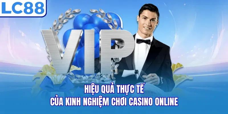 Hiệu quả thực tế của kinh nghiệm chơi Casino online Hiệu quả thực tế của kinh nghiệm chơi Casino online