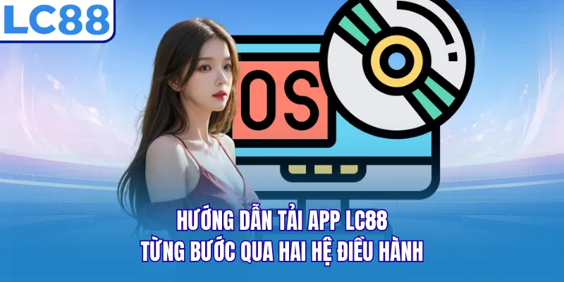 Hướng dẫn tải app LC88 từng bước qua hai hệ điều hành Hướng dẫn tải app LC88 từng bước qua hai hệ điều hành