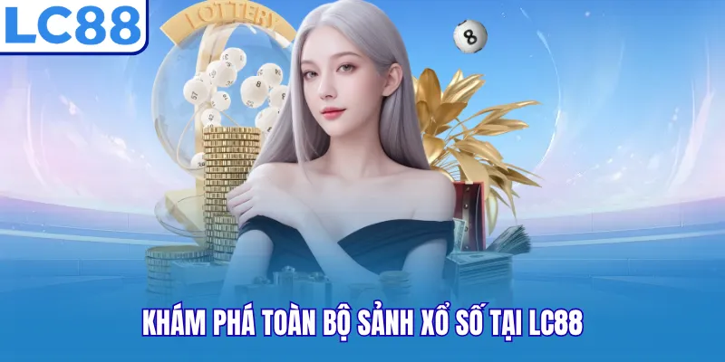 Khám phá toàn bộ sảnh xổ số tại LC88 Khám phá toàn bộ sảnh xổ số tại LC88