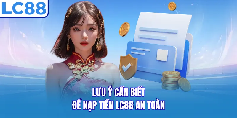 Lưu ý cần biết để nạp tiền LC88 an toàn Lưu ý cần biết để nạp tiền LC88 an toàn