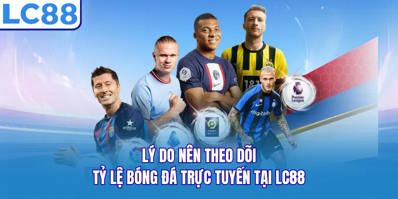 Lý do nên theo dõi tỷ lệ bóng đá trực tuyến tại LC88 Lý do nên theo dõi tỷ lệ bóng đá trực tuyến tại LC88