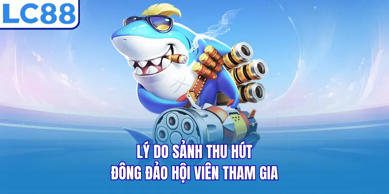 Lý do sảnh thu hút đông đảo hội viên tham gia Lý do sảnh thu hút đông đảo hội viên tham gia