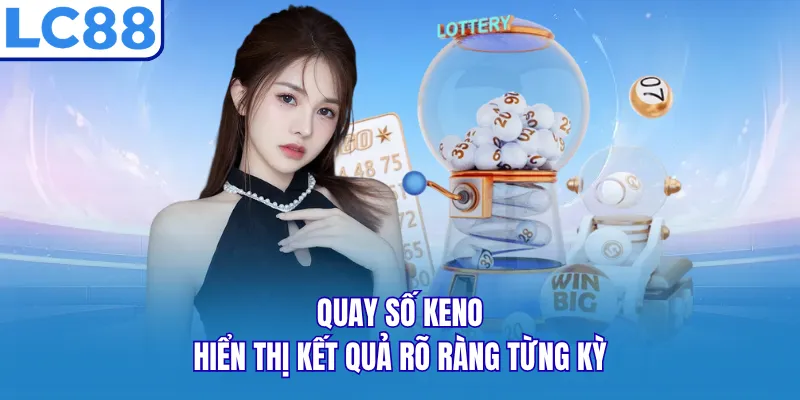 Quay số Keno hiển thị kết quả rõ ràng từng kỳ Quay số Keno hiển thị kết quả rõ ràng từng kỳ