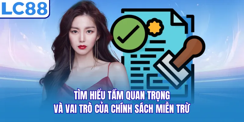 Tìm hiểu tầm quan trọng và vai trò của chính sách miễn trừ Tìm hiểu tầm quan trọng và vai trò của chính sách miễn trừ