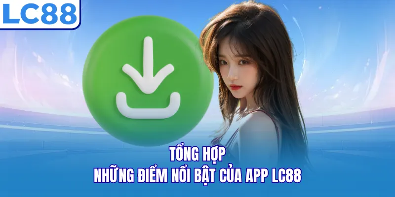 Tổng hợp những điểm nổi bật của app LC88 Tổng hợp những điểm nổi bật của app LC88