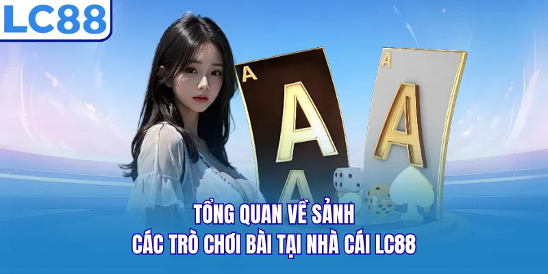 Tổng quan về sảnh các trò chơi bài tại nhà cái LC88