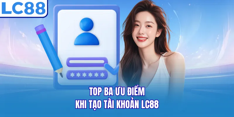 Top ba ưu điểm khi tạo tài khoản LC88 Top ba ưu điểm khi tạo tài khoản LC88