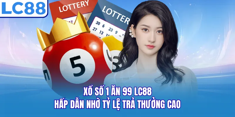 Xổ số 1 ăn 99 LC88 hấp dẫn nhờ tỷ lệ trả thưởng cao Xổ số 1 ăn 99 LC88 hấp dẫn nhờ tỷ lệ trả thưởng cao